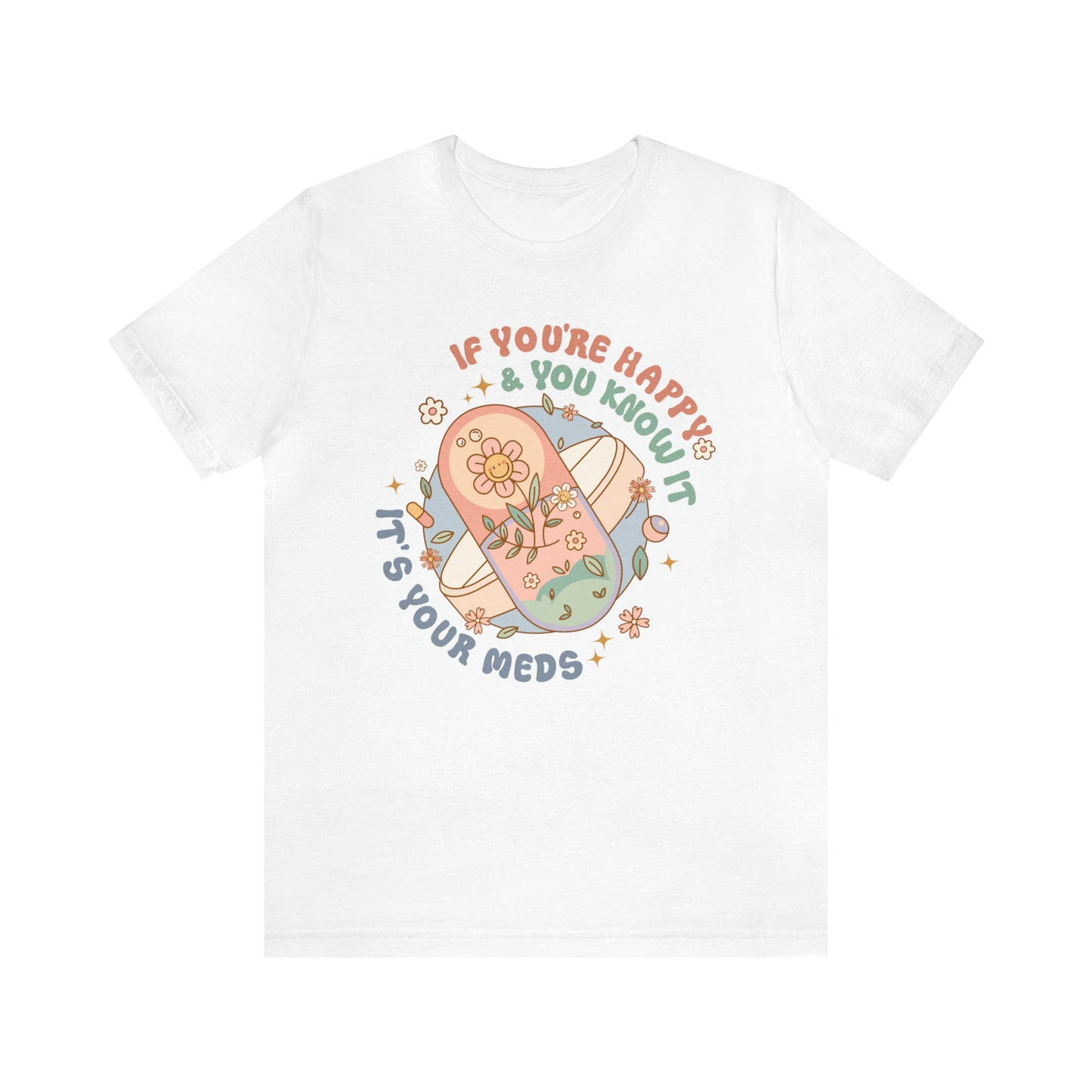 "If You're Happy and You Know It, It's Your Meds" Bella Canvas Unisex Tee