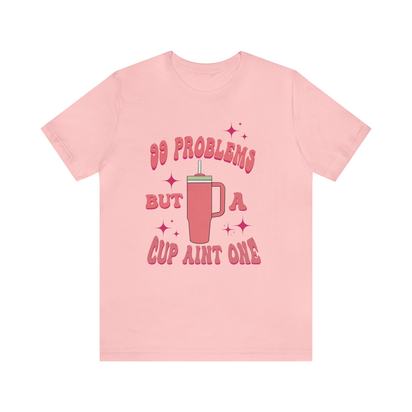 "99 Problems But A Cup Ain't One" Bella Canvas Short Sleeve Tee