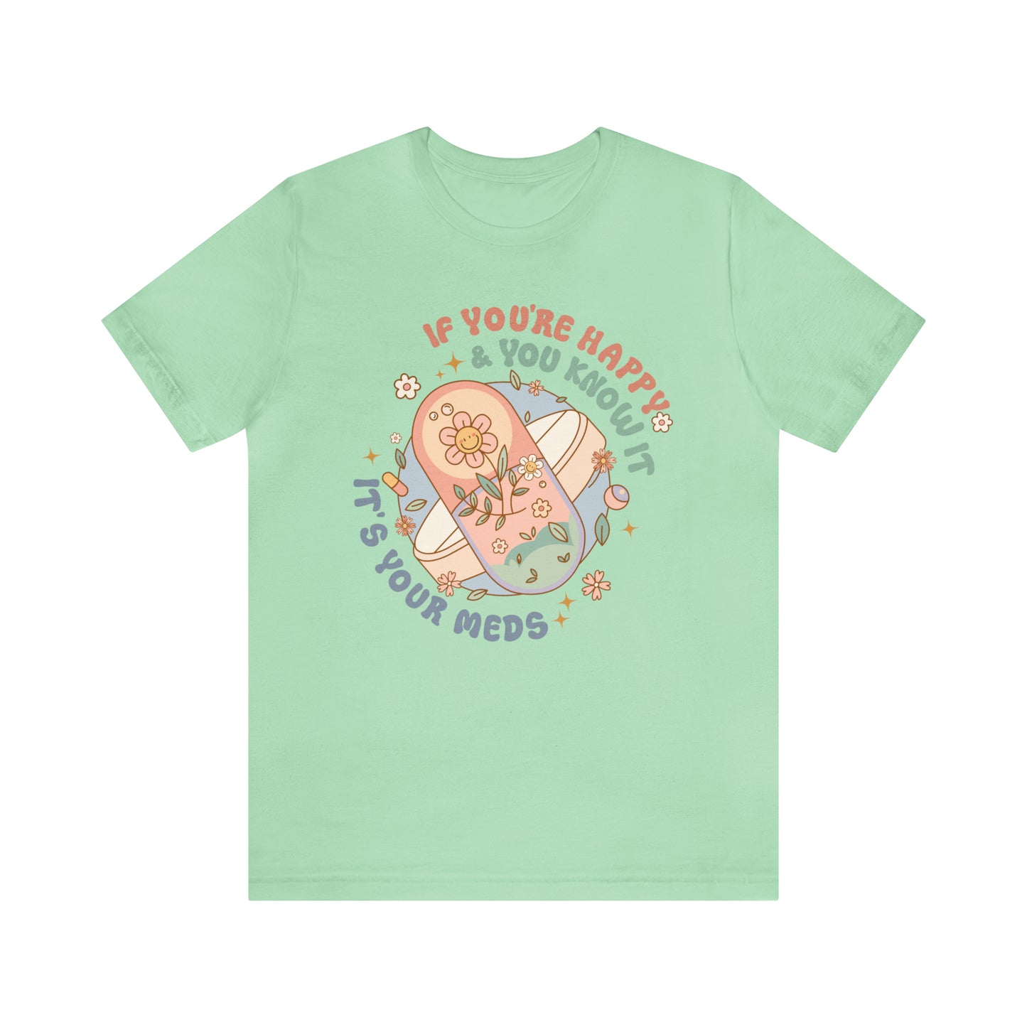 "If You're Happy and You Know It, It's Your Meds" Bella Canvas Unisex Tee