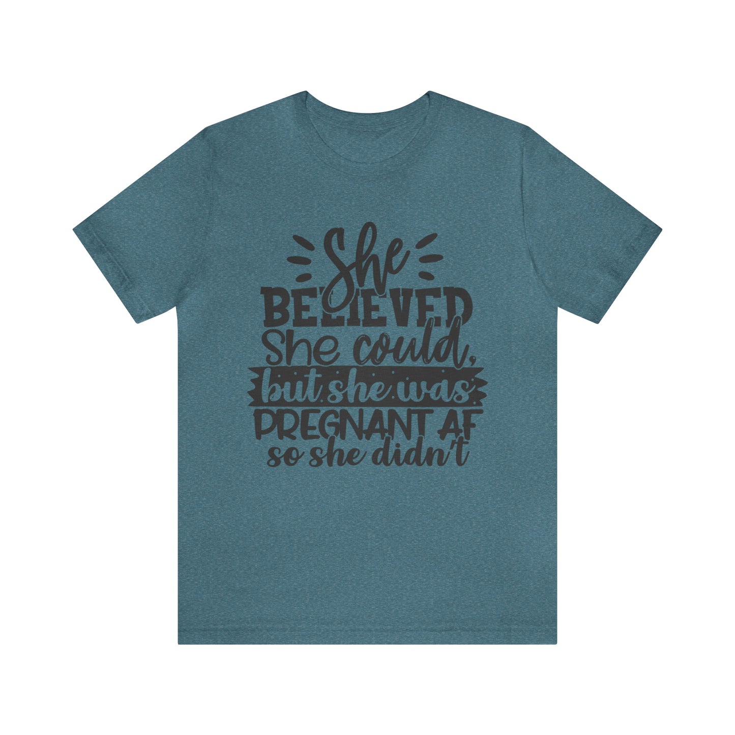 "She Believed She Could, But She Was Pregnant AF So She Didn't" Bella Canvas Short Sleeve Tee