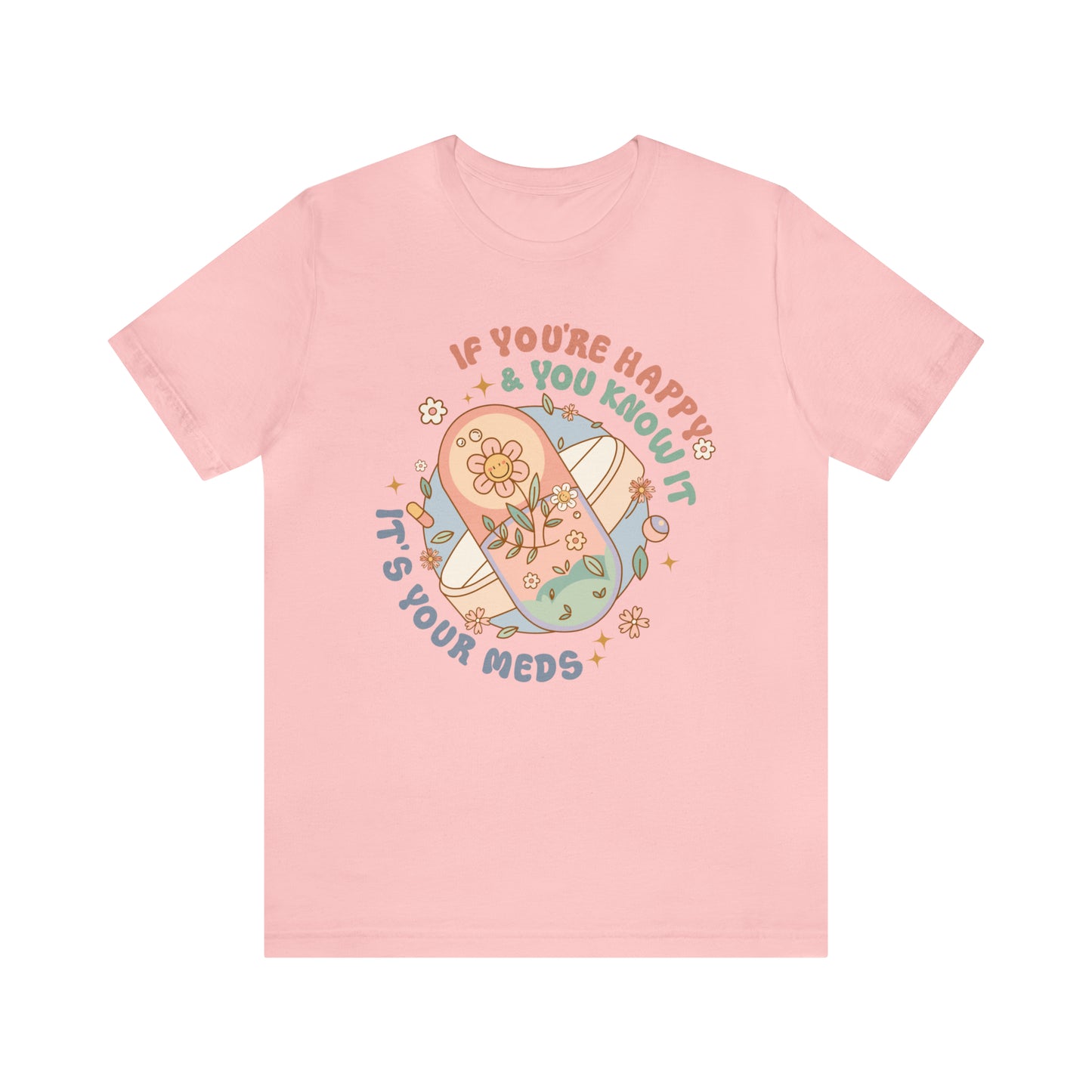 "If You're Happy and You Know It, It's Your Meds" Bella Canvas Unisex Tee