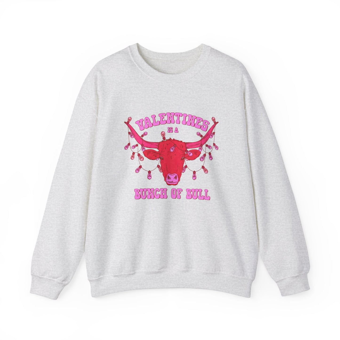 Valentines Is A Bunch Of Bull Sweatshirt