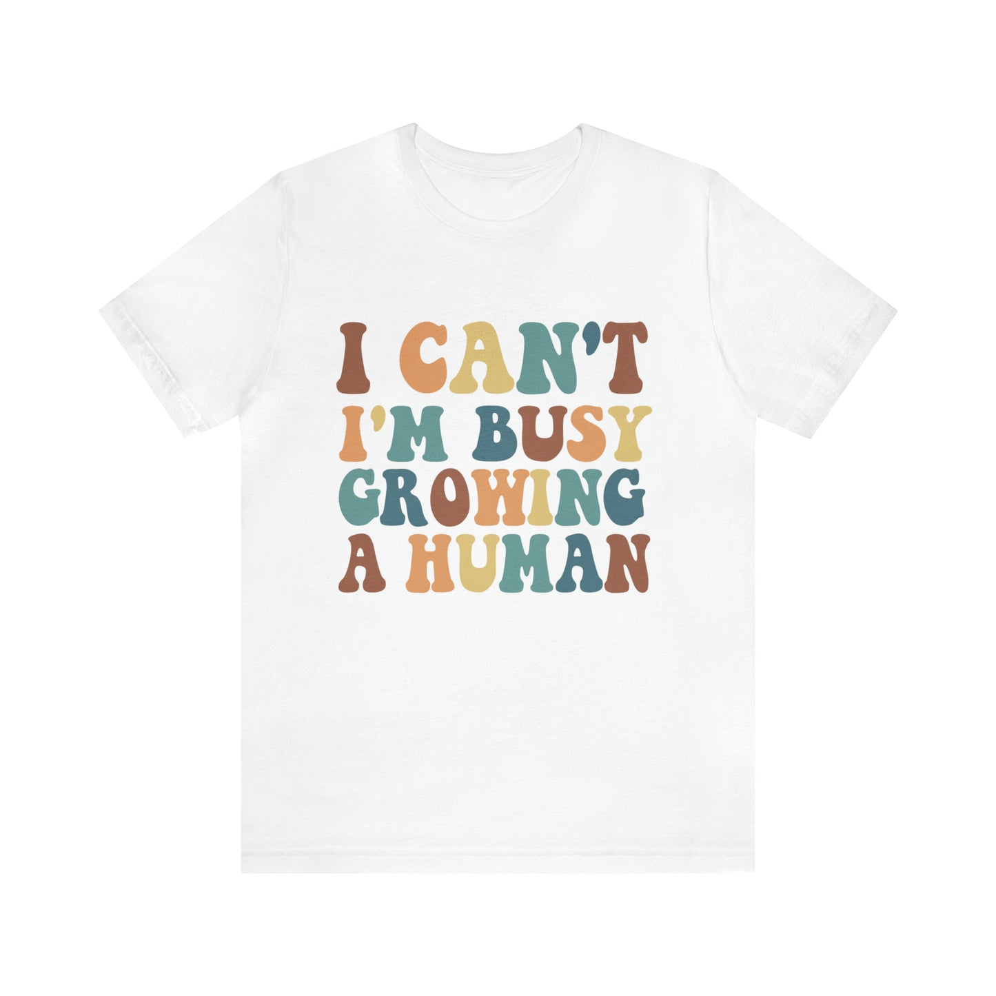 "I Cant, I'm Busy Growing A Human" Bella Canvas Short Sleeve Tee