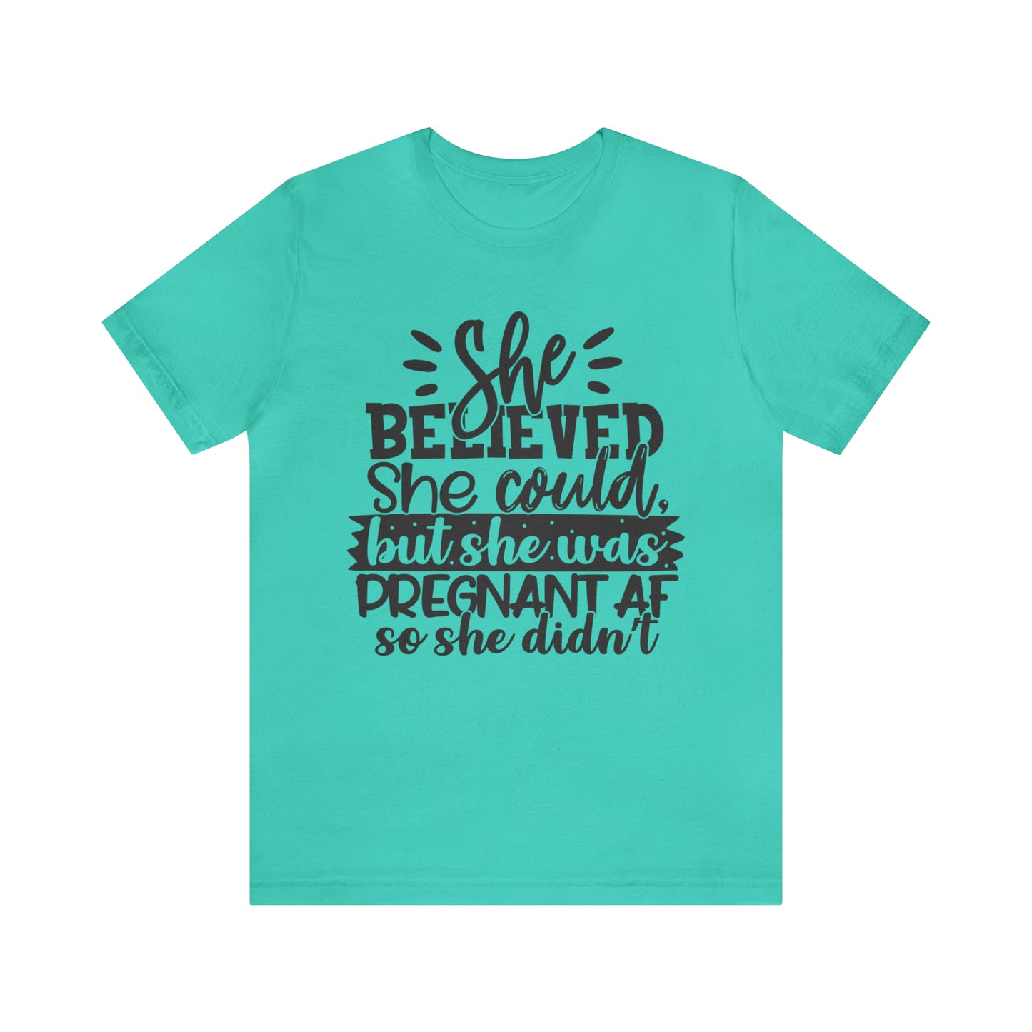 "She Believed She Could, But She Was Pregnant AF So She Didn't" Bella Canvas Short Sleeve Tee