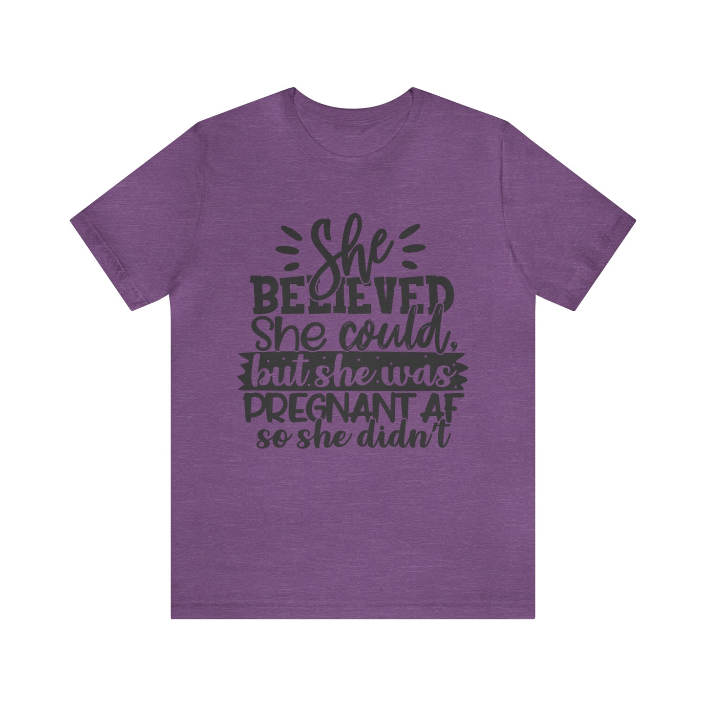 "She Believed She Could, But She Was Pregnant AF So She Didn't" Bella Canvas Short Sleeve Tee