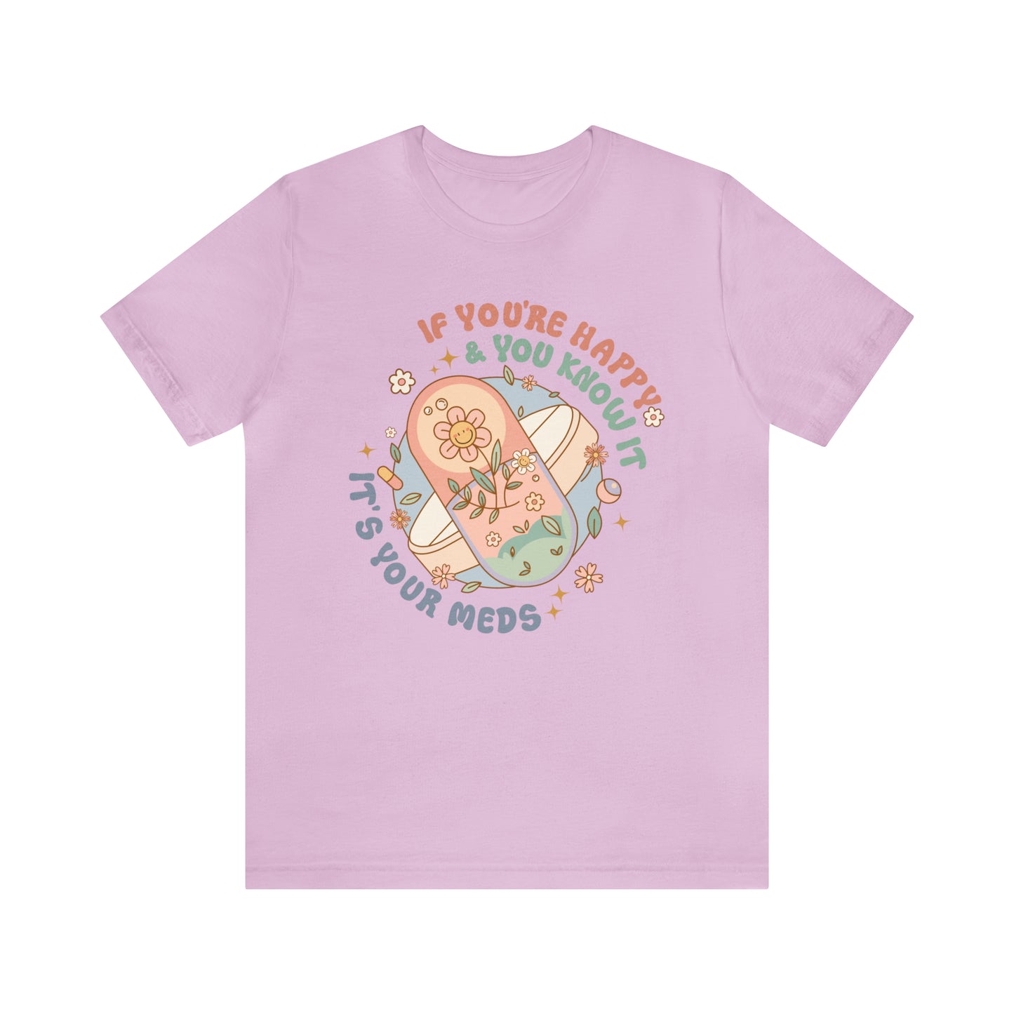 "If You're Happy and You Know It, It's Your Meds" Bella Canvas Unisex Tee