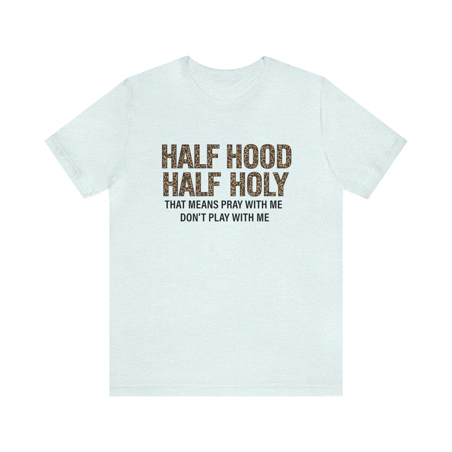 "Half Hood Half Holy" Bella Canvas Short Sleeve Tee