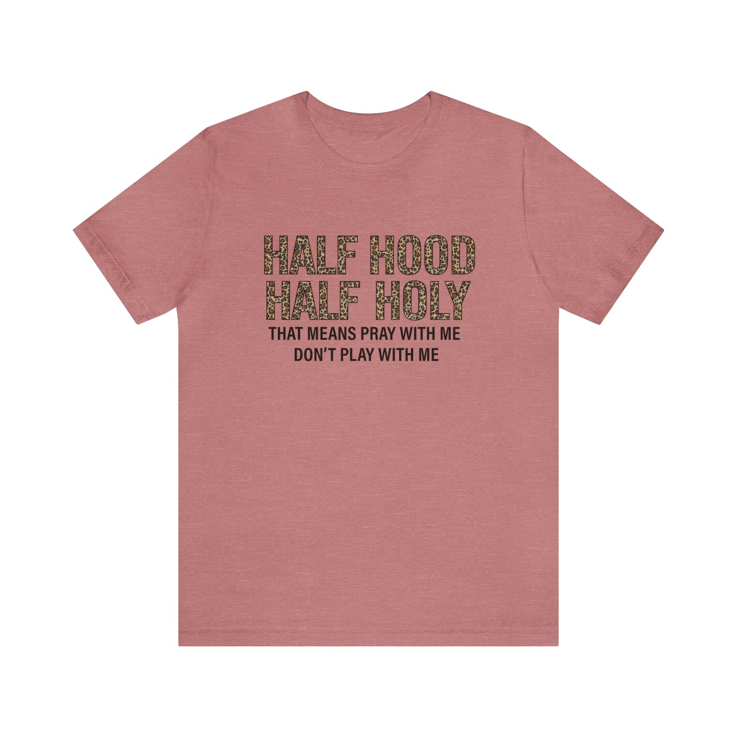 "Half Hood Half Holy" Bella Canvas Short Sleeve Tee