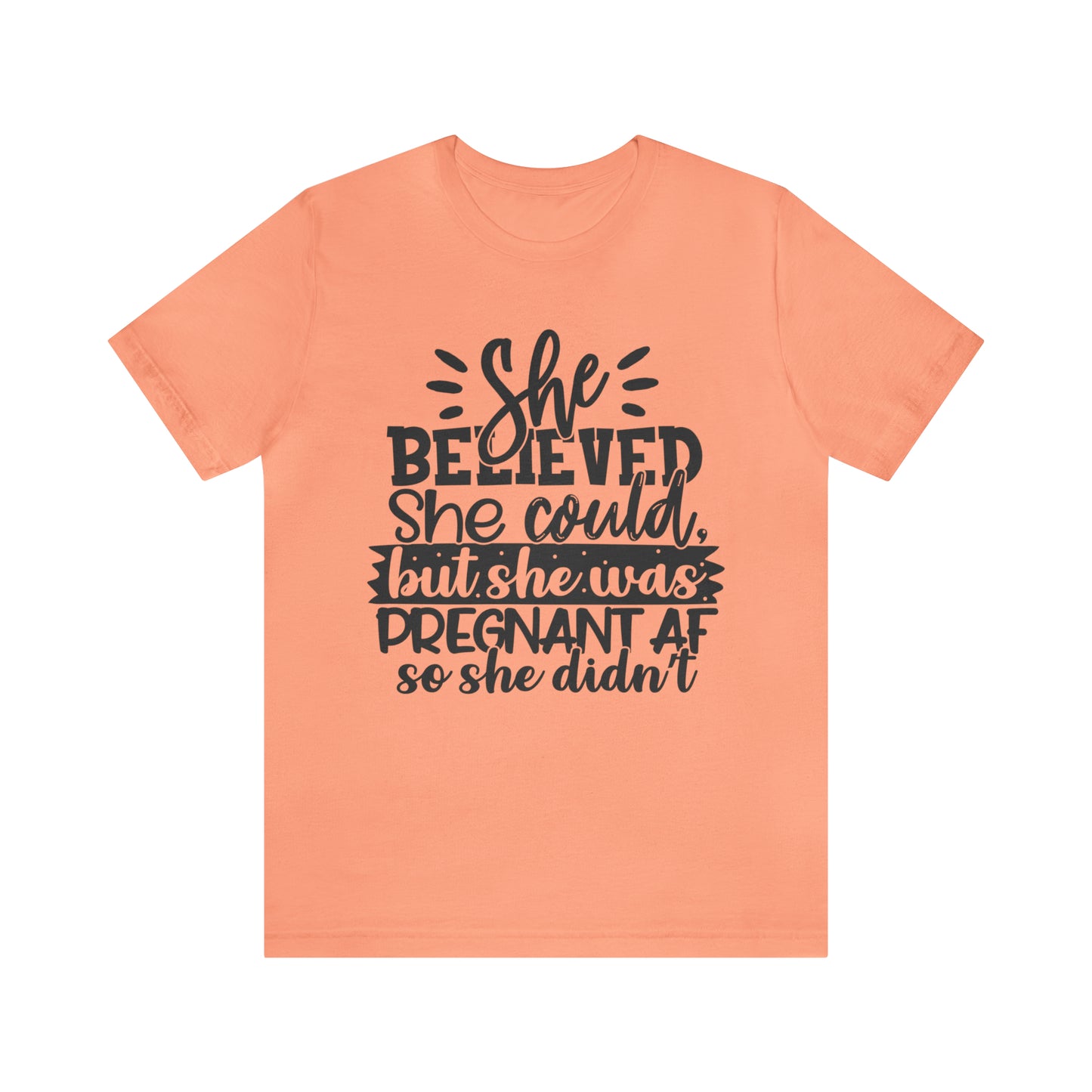 "She Believed She Could, But She Was Pregnant AF So She Didn't" Bella Canvas Short Sleeve Tee