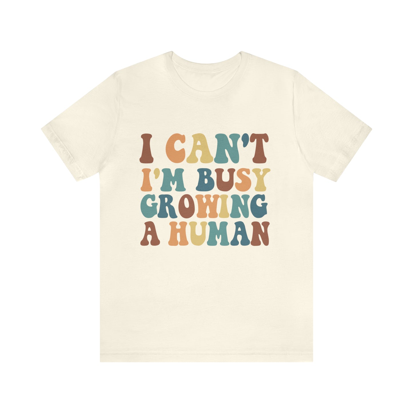 "I Cant, I'm Busy Growing A Human" Bella Canvas Short Sleeve Tee